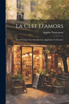 Paperback La Clef D'amors: Texte critique avec introduction, appendice et glossaire [French] Book