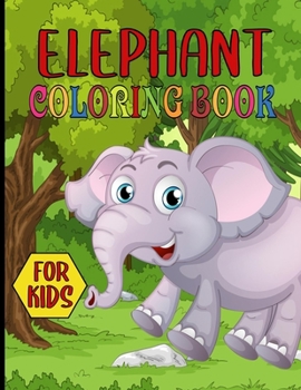 Elephant Coloring Book For Kids: A Unique Collection Of Elephant Coloring | Elephant Coloring Book For Kids, Toddlers, Boys and Girls