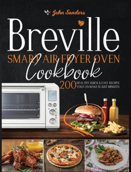 Hardcover Breville Smart Air Fryer Oven Cookbook: 200 Healthy Quick & Easy Recipes You Can Make in Just Minutes Book
