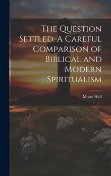 Hardcover The Question Settled. A Careful Comparison of Biblical and Modern Spiritualism Book
