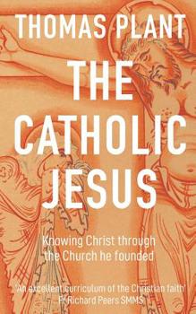 Paperback The Catholic Jesus: Knowing Christ through the Church he founded Book