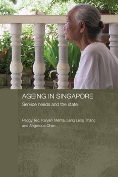Ageing in Singapore: Service Needs and the State (Routledgecurzon Contemporary Southeast Asia Series) - Book  of the Routledge Contemporary Southeast Asia Series