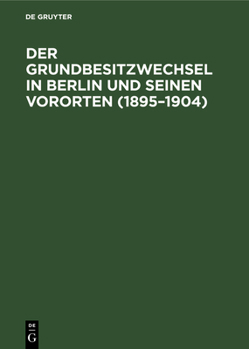 Hardcover Der Grundbesitzwechsel in Berlin Und Seinen Vororten (1895-1904): Eine Statistische Studie [German] Book