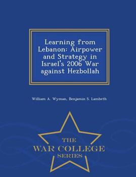 Paperback Learning from Lebanon: Airpower and Strategy in Israel's 2006 War against Hezbollah - War College Series Book