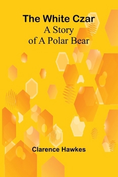 Paperback The White Czar: A Story of a Polar Bear Book