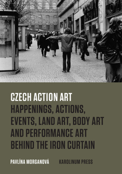 Paperback Czech Action Art: Happenings, Actions, Events, Land Art, Body Art and Performance Art Behind the Iron Curtain Book