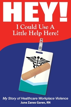 Paperback Hey! I Could Use a Little Help Here! My Story of Healthcare Workplace Violence Book