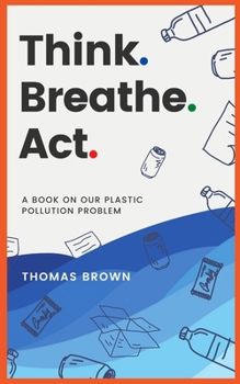Paperback Think. Breathe. Act.: A Book on Our Plastic Pollution Problem Book