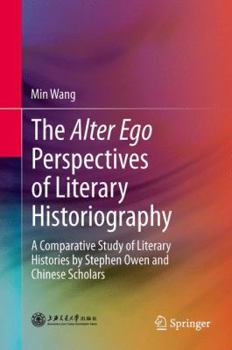 Hardcover The Alter Ego Perspectives of Literary Historiography: A Comparative Study of Literary Histories by Stephen Owen and Chinese Scholars Book