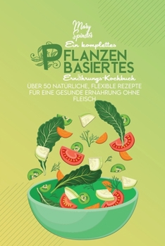 Paperback Ein Komplettes Pflanzenbasiertes Ern?hrungs-Kochbuch: ?ber 50 Nat?rliche, Flexible Rezepte F?r Eine Gesunde Ern?hrung Ohne Fleisch (The Complete Plant [German] Book