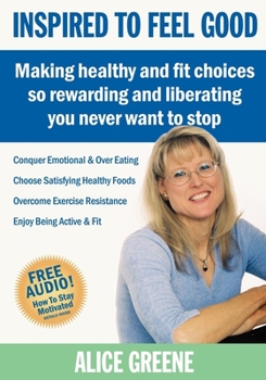 Paperback Inspired to Feel Good: Making Healthy and Fit Choices So Rewarding and Liberating You Never Want to Stop Book