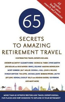 Paperback 65 Secrets to Amazing Retirement Travel: More Than 65 Intrepid Writers and Travel Experts Reveal Fun Places and New Horizons in Your Retirement Book