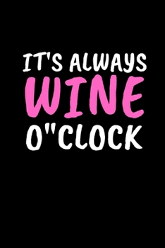 It's Always Wine O'clock: Funny Wine Lovers Notebook/Journal (6 X 9)