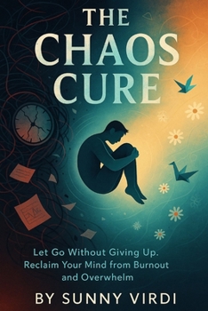 Paperback The Chaos Cure: Let Go Without Giving Up. Reclaim Your Mind from Burnout and Overwhelm Book