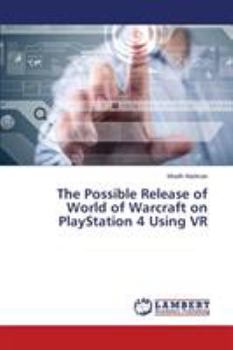 Paperback The Possible Release of World of Warcraft on PlayStation 4 Using VR Book