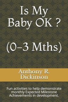 Paperback Is My Baby OK ? (0-3 Mths): Fun activities to help demonstrate monthly Expected Milestone Achievements in development. Book