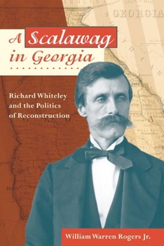 Hardcover A Scalawag in Georgia: Richard Whiteley and the Politics of Reconstruction Book