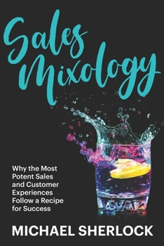 Paperback Sales Mixology: Why the Most Potent Sales and Customer Experiences Follow a Recipe for Success Book