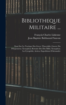 Hardcover Bibliotheque Militaire ...: Essai Sur La Tactique Des Grecs; Thucydide; Guerre Du Pélopennèse; Xenophon; Retraite Des Dix-Mille; Xenophon; La Cyro [French] Book