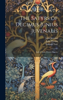 Hardcover The Satyrs of Decimus Junius Juvenalis: And of Aulus Persius Flaccus Book