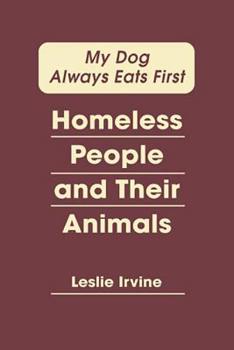 Hardcover My Dog Always Eats First: Homeless People and Their Animals Book