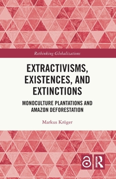 Paperback Extractivisms, Existences and Extinctions: Monoculture Plantations and Amazon Deforestation Book