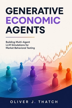 Paperback Generative Economic Agents: Building Multi-Agent LLM Simulations for Market Behavioral Testing Book