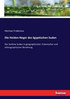 Paperback Die Heiden-Neger des ägyptischen Sudan: Der östliche Sudan in geographischer, historischer und ethnographischer Beziehung [German] Book