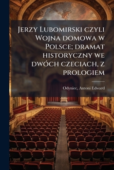 Jerzy Lubomirski czyli Wojna domowa w Polsce; dramat historyczny we dwóch czeciach, z prologiem