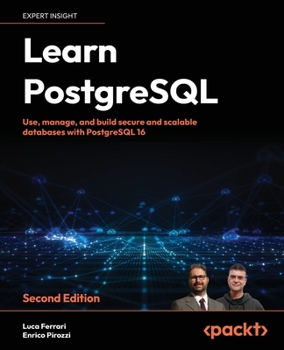 Paperback Learn PostgreSQL - Second Edition: Use, manage and build secure and scalable databases with PostgreSQL 16 Book