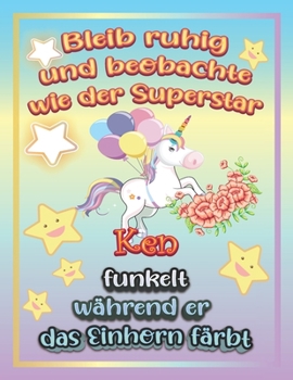 Bleib ruhig und beobachte wie Superstar Ken funkelt während sie das Einhorn färbt: Geschenkidee für Ken (German Edition)