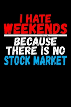 Paperback I Hate Weekend Because There Is No Stock Market: Notebook Book