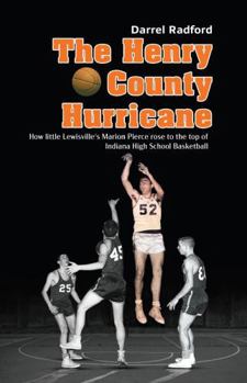 Paperback The Henry County Hurricane: How little Lewisville's Marion Pierce rose to the top of Indiana High School Basketball Book