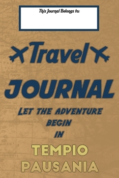 Travel journal, Let the adventure begin in TEMPIO PAUSANIA: A travel notebook to write your vacation diaries and stories across the world (for women, men, and couples)