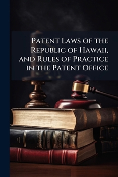 Patent Laws of the Republic of Hawaii, and Rules of Practice in the Patent Office