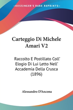 Paperback Carteggio Di Michele Amari V2: Raccolto E Postillato Coll' Elogio Di Lui Letto Nell' Accademia Della Crusca (1896) [Italian] Book