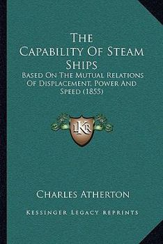 Paperback The Capability Of Steam Ships: Based On The Mutual Relations Of Displacement, Power And Speed (1855) Book