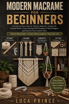 Paperback Modern Macrame for Beginners: The Step-by-Step Guide for Absolute Beginners Master the Essential Knots, Create Stunning Wall Hangings & Plant Hangers, Book
