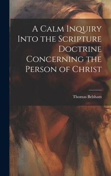 Hardcover A Calm Inquiry Into the Scripture Doctrine Concerning the Person of Christ Book