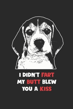 Beagle Notebook - I Didn't Fart My Butt Blew You A Kiss Journal - Beagle Diary: Medium College-Ruled Journey Diary, 110 page, Lined, 6x9 (15.2 x 22.9 cm)