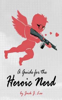 Paperback A Guide for the Heroic Nerd: An Intelligent Way to Pick Up Girls Book