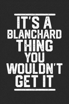 Paperback It's a Blanchard Thing You Wouldn't Get It: Blank Lined Journal - great for Notes, To Do List, Tracking (6 x 9 120 pages) Book