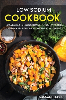 Paperback Low Sodium Cookbook: MEGA BUNDLE - 6 Manuscripts in 1 - 240+ Low Sodium - friendly recipes for a balanced and healthy diet Book