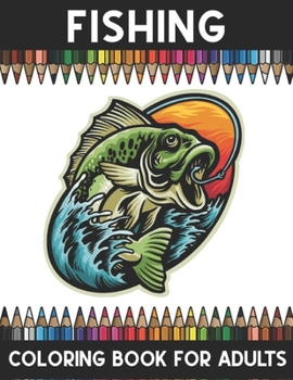 Fishing coloring book adults: An Adult Coloring Book Relaxing And Stress Relieving Adult, teens Coloring Books