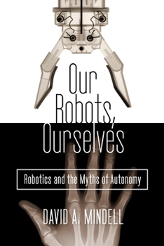 Hardcover Our Robots, Ourselves: Robotics and the Myths of Autonomy Book