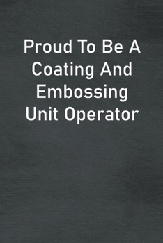 Paperback Proud To Be A Coating And Embossing Unit Operator: Lined Notebook For Men, Women And Co Workers Book