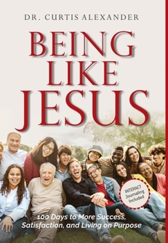 Hardcover Being Like Jesus: 100 Days to More Success, Satisfaction and Living on Purpose Book