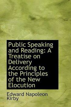 Public Speaking and Reading : A Treatise on Delivery According to the Principles of the New Elocution