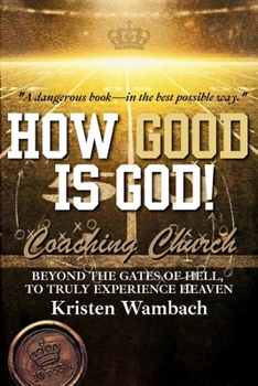 Paperback How Good Is God!: Beyond the Gates of Hell, to Truly Experience Heaven Book