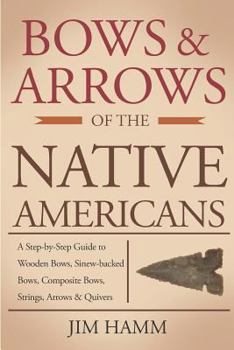 Paperback Bows and Arrows of the Native Americans: A Complete Step-by-Step Guide to Wooden Bows, Sinew-backed Bows, Composite Bows, Strings, Arrows, and Quivers Book